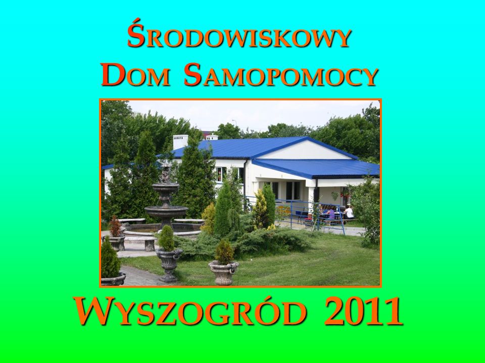 Ś RODOWISKOWY D OM S AMOPOMOCY W YSZOGRÓD 2011