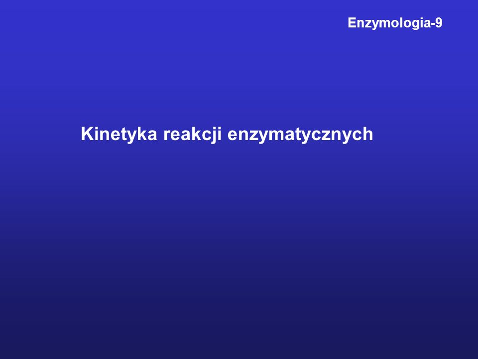 Kinetyka reakcji enzymatycznych Enzymologia-9