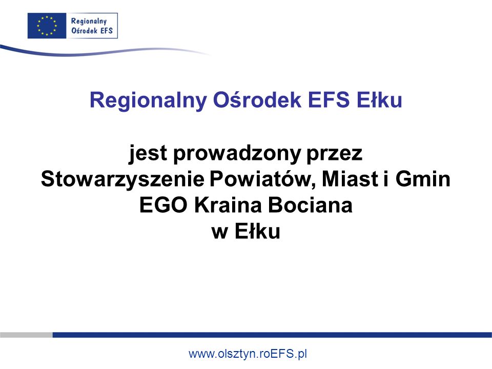 Regionalny Ośrodek EFS Ełku jest prowadzony przez Stowarzyszenie Powiatów, Miast i Gmin EGO Kraina Bociana w Ełku