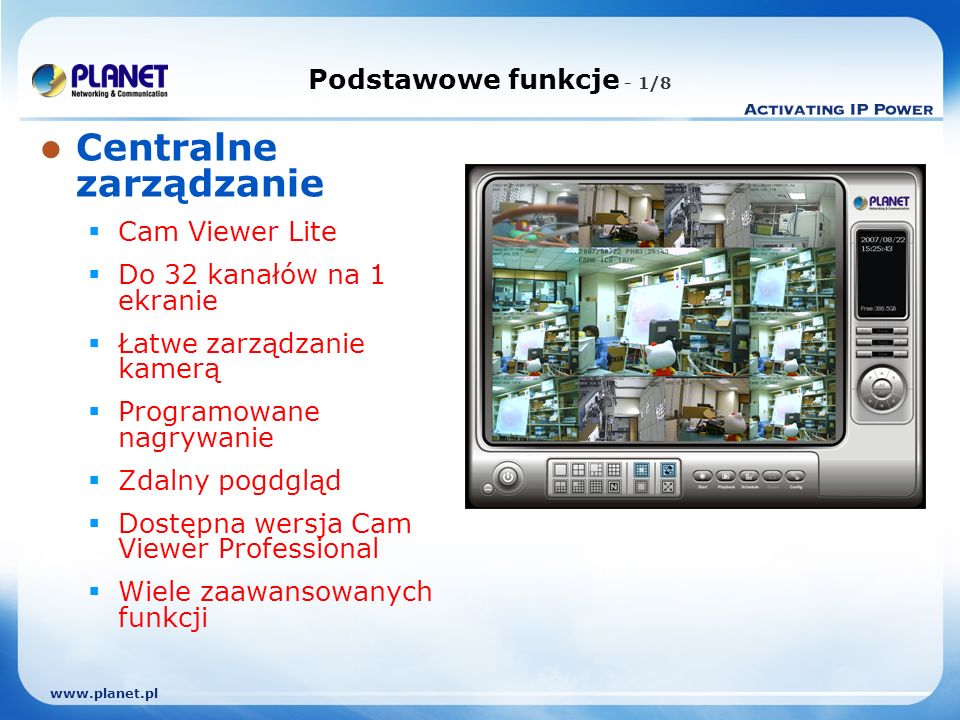 Podstawowe funkcje - 1/8 Centralne zarządzanie Cam Viewer Lite Do 32 kanałów na 1 ekranie Łatwe zarządzanie kamerą Programowane nagrywanie Zdalny pogdgląd Dostępna wersja Cam Viewer Professional Wiele zaawansowanych funkcji
