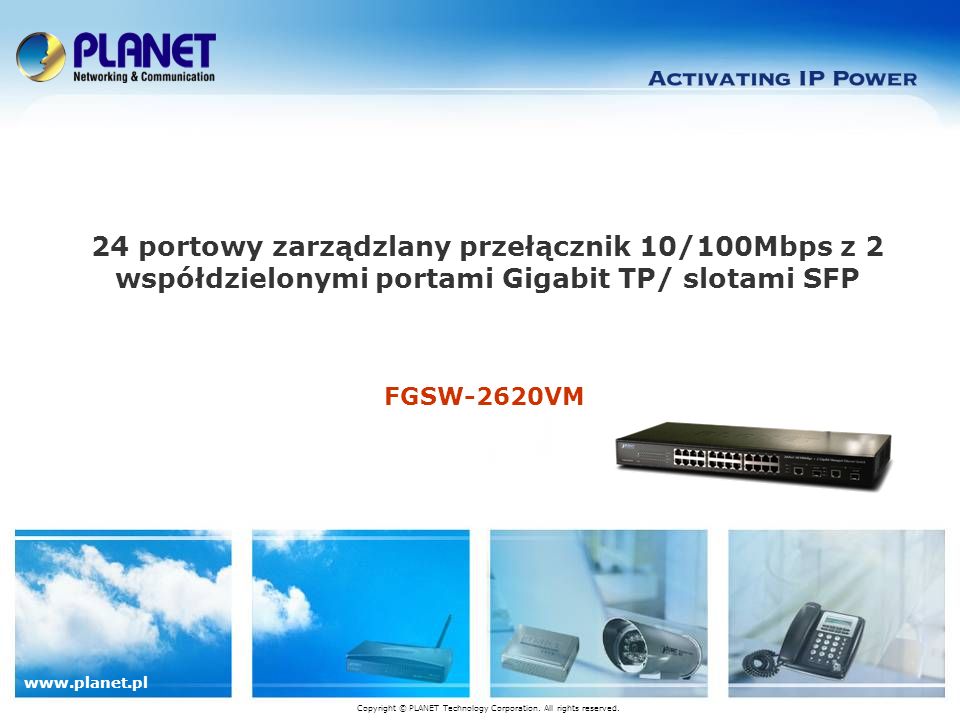 FGSW-2620VM 24 portowy zarządzlany przełącznik 10/100Mbps z 2 współdzielonymi portami Gigabit TP/ slotami SFP Copyright © PLANET Technology Corporation.