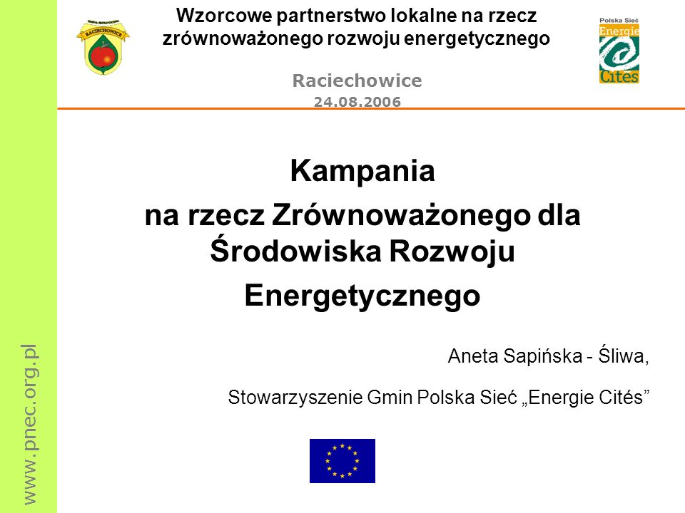 Wzorcowe partnerstwo lokalne na rzecz zrównoważonego rozwoju energetycznego Raciechowice Kampania na rzecz Zrównoważonego dla Środowiska Rozwoju Energetycznego Aneta Sapińska - Śliwa, Stowarzyszenie Gmin Polska Sieć Energie Cités