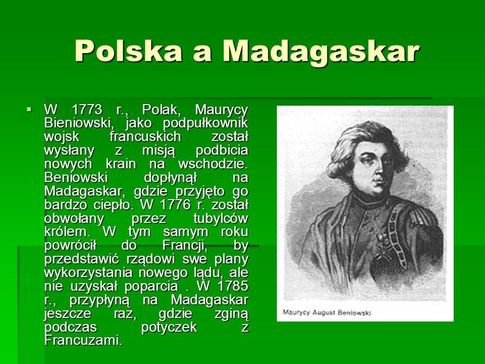 Polska a Madagaskar W 1773 r., Polak, Maurycy Bieniowski, jako podpułkownik wojsk francuskich został wysłany z misją podbicia nowych krain na wschodzie.