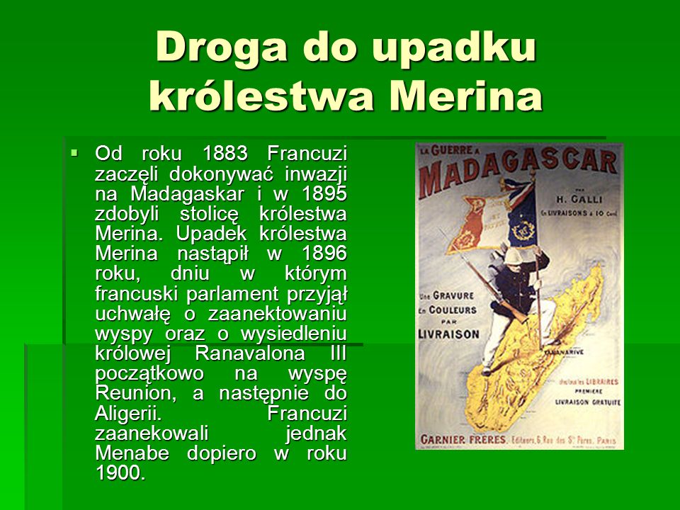 Droga do upadku królestwa Merina Od roku 1883 Francuzi zaczęli dokonywać inwazji na Madagaskar i w 1895 zdobyli stolicę królestwa Merina.
