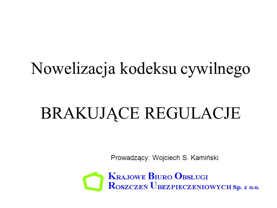 Nowelizacja kodeksu cywilnego BRAKUJĄCE REGULACJE Prowadzący: Wojciech S. Kamiński