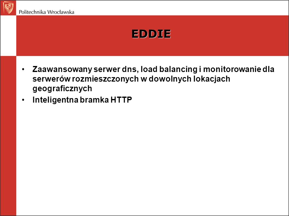 EDDIE Zaawansowany serwer dns, load balancing i monitorowanie dla serwerów rozmieszczonych w dowolnych lokacjach geograficznych Inteligentna bramka HTTP