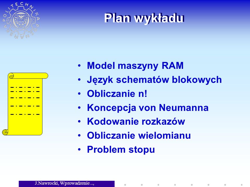 J.Nawrocki, Wprowadzenie.., Wykład 2 Plan wykładu Model maszyny RAM Język schematów blokowych Obliczanie n.