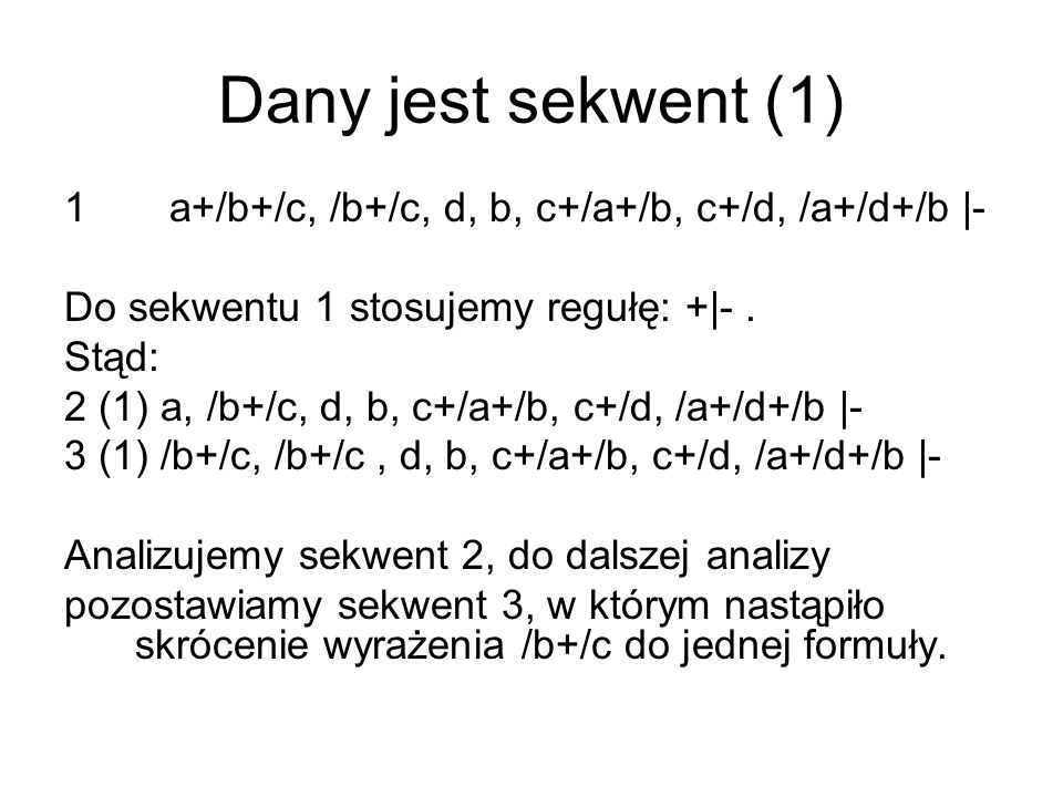 Dany jest sekwent (1) 1 a+/b+/c, /b+/c, d, b, c+/a+/b, c+/d, /a+/d+/b |- Do sekwentu 1 stosujemy regułę: +|-.