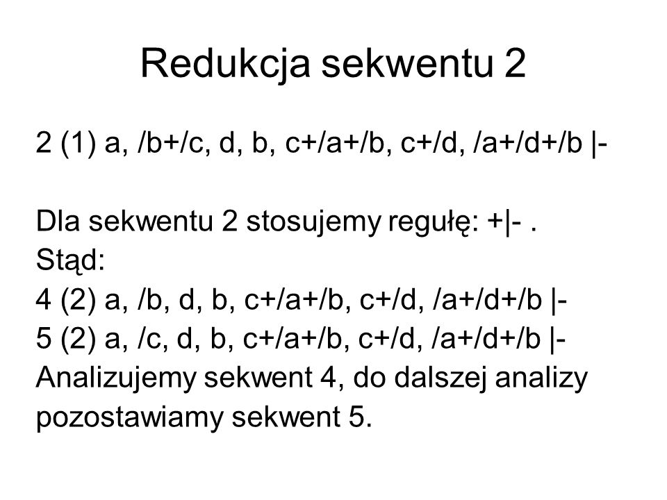 Redukcja sekwentu 2 2 (1) a, /b+/c, d, b, c+/a+/b, c+/d, /a+/d+/b |- Dla sekwentu 2 stosujemy regułę: +|-.