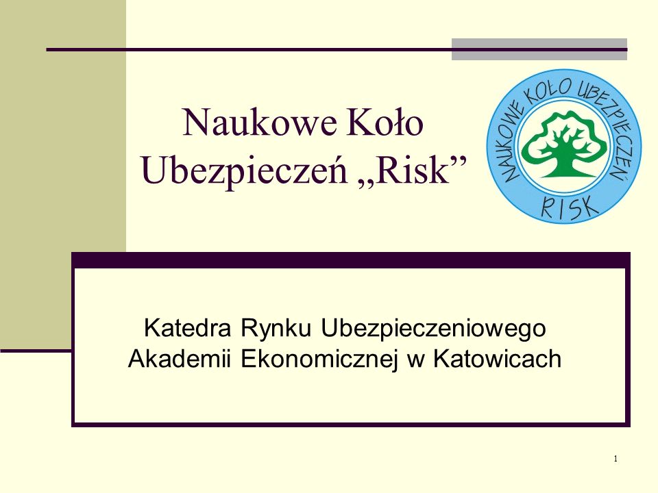 1 Naukowe Koło Ubezpieczeń Risk Katedra Rynku Ubezpieczeniowego Akademii Ekonomicznej w Katowicach
