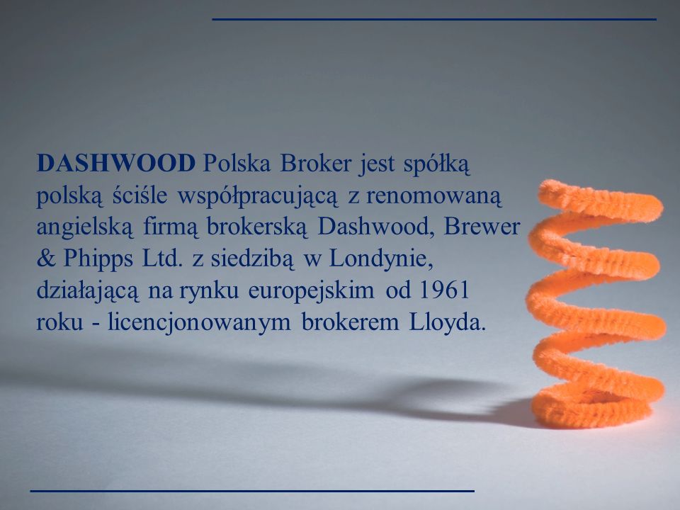 DASHWOOD Polska Broker jest spółką polską ściśle współpracującą z renomowaną angielską firmą brokerską Dashwood, Brewer & Phipps Ltd.
