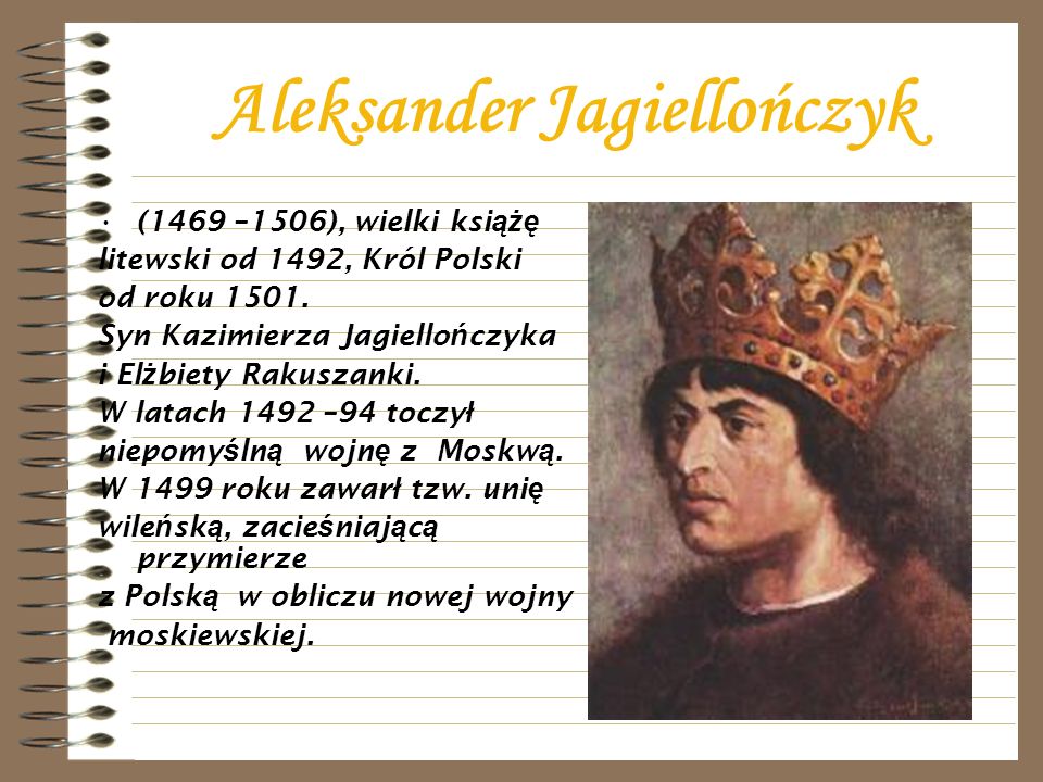 Aleksander Jagiellończyk (1469 –1506), wielki ksi ążę litewski od 1492, Król Polski od roku 1501.
