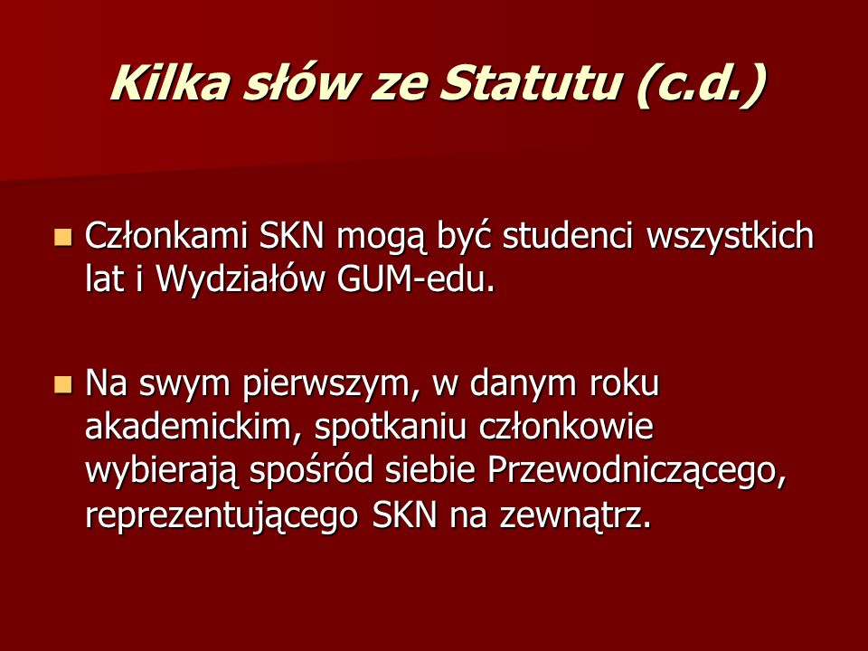 Kilka słów ze Statutu (c.d.) Członkami SKN mogą być studenci wszystkich lat i Wydziałów GUM-edu.