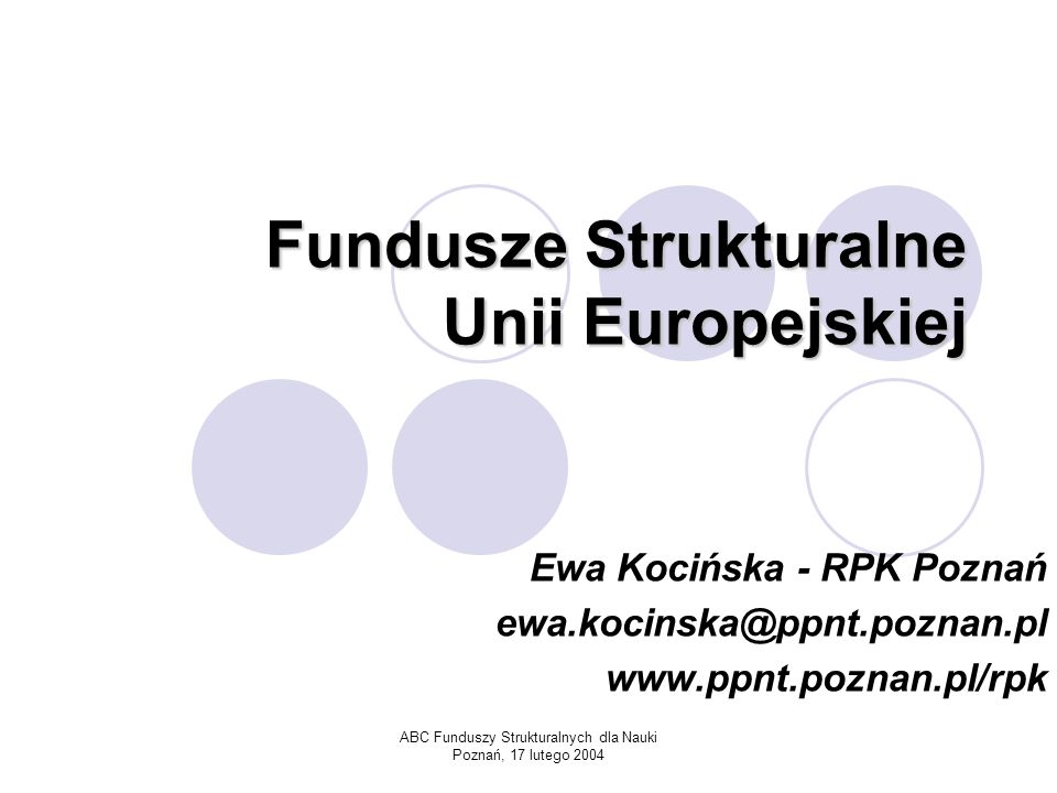 ABC Funduszy Strukturalnych dla Nauki Poznań, 17 lutego 2004 Fundusze Strukturalne Unii Europejskiej Ewa Kocińska - RPK Poznań