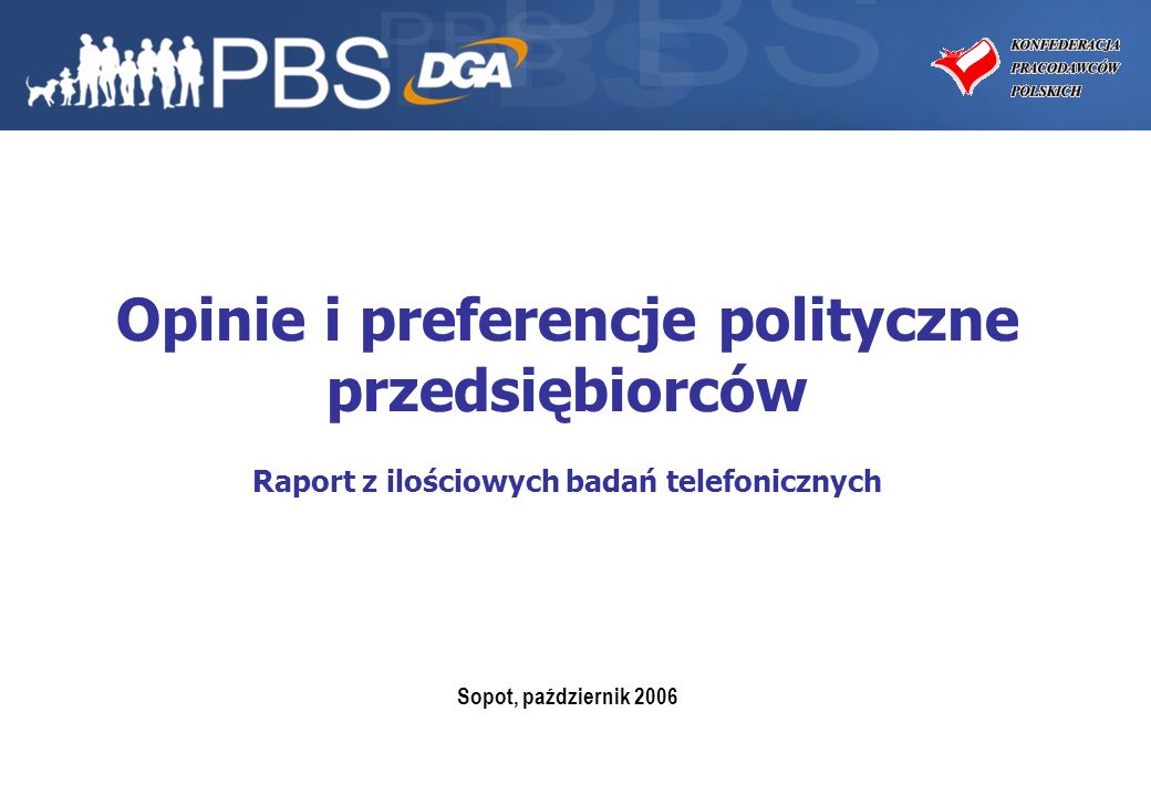 1 Opinie i preferencje polityczne przedsiębiorców Raport z ilościowych badań telefonicznych Sopot, październik 2006