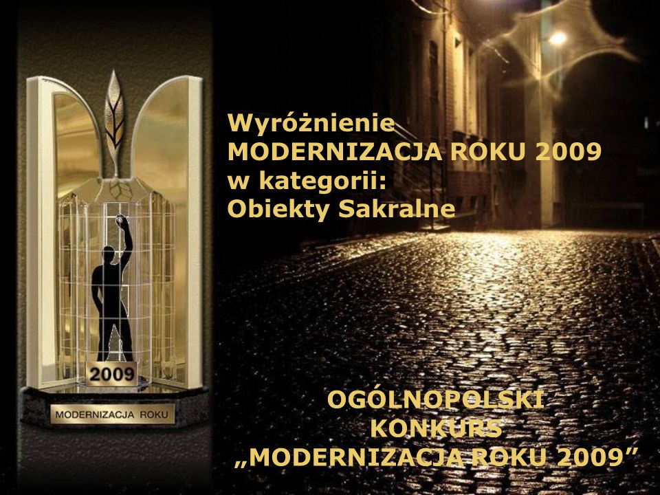 Wyróżnienie MODERNIZACJA ROKU 2009 w kategorii: Obiekty Sakralne OGÓLNOPOLSKI KONKURS MODERNIZACJA ROKU 2009