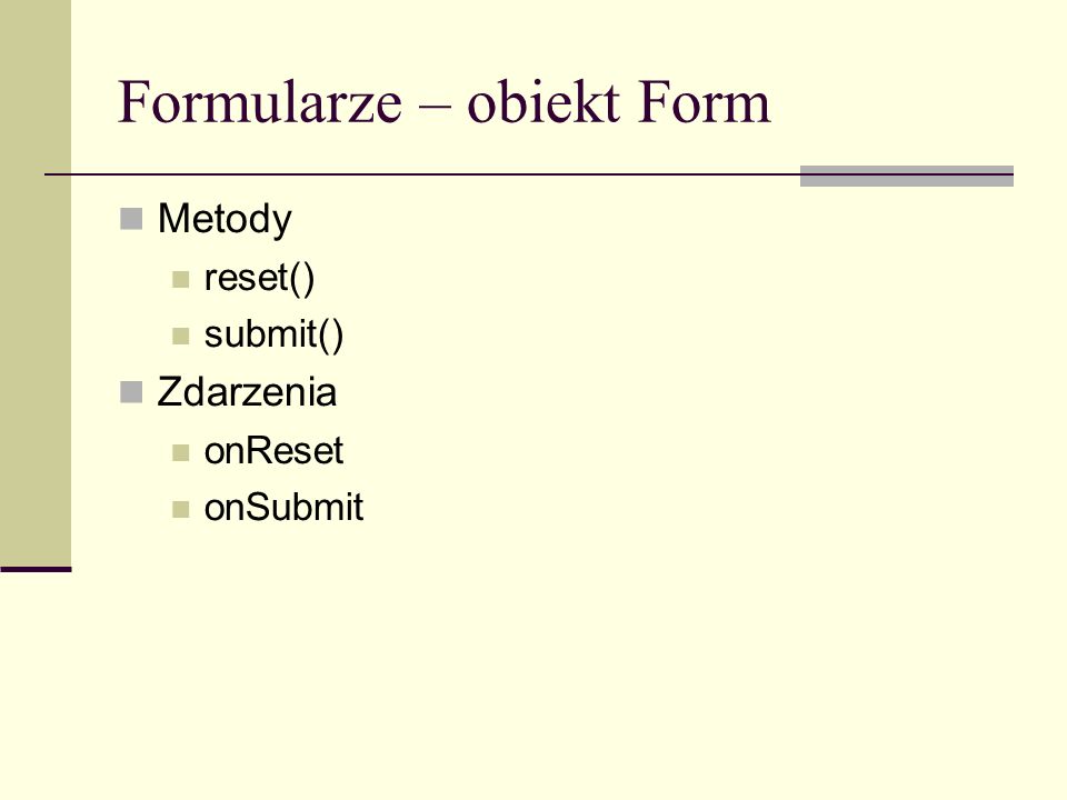 Formularze – obiekt Form Metody reset() submit() Zdarzenia onReset onSubmit