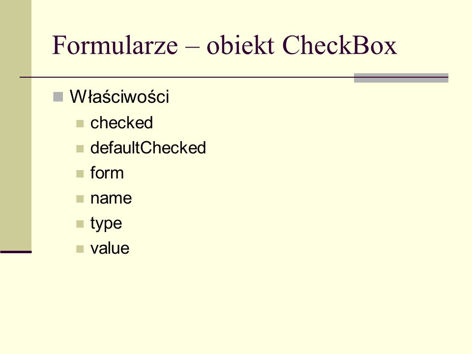 Formularze – obiekt CheckBox Właściwości checked defaultChecked form name type value