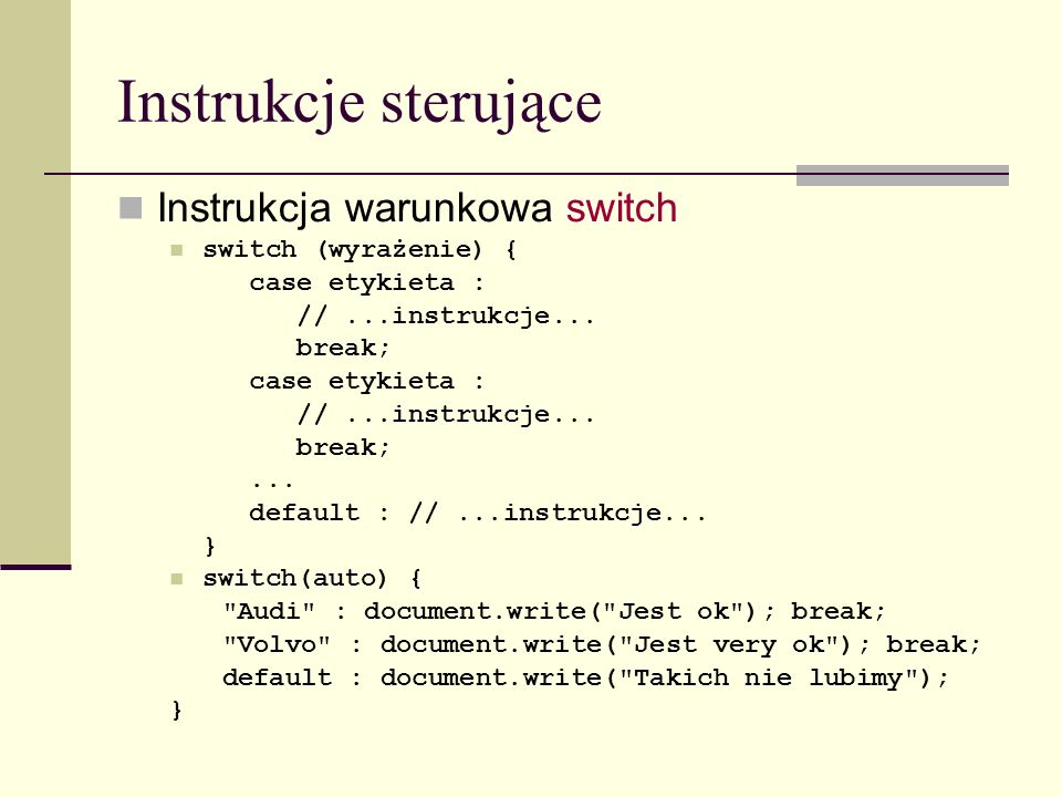 Instrukcje sterujące Instrukcja warunkowa switch switch (wyrażenie) { case etykieta : //...instrukcje...