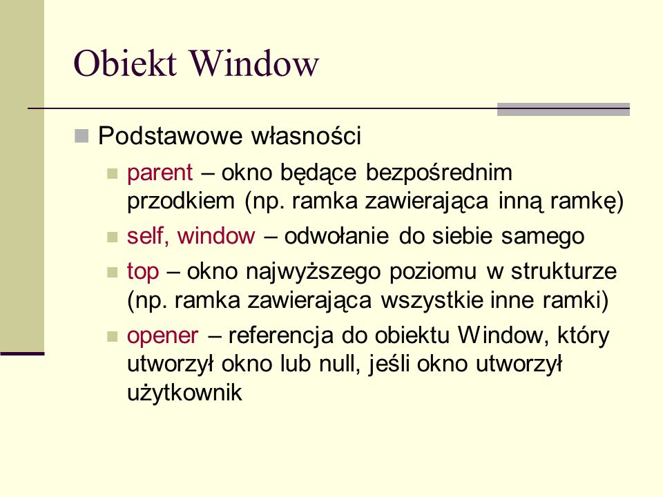 Obiekt Window Podstawowe własności parent – okno będące bezpośrednim przodkiem (np.