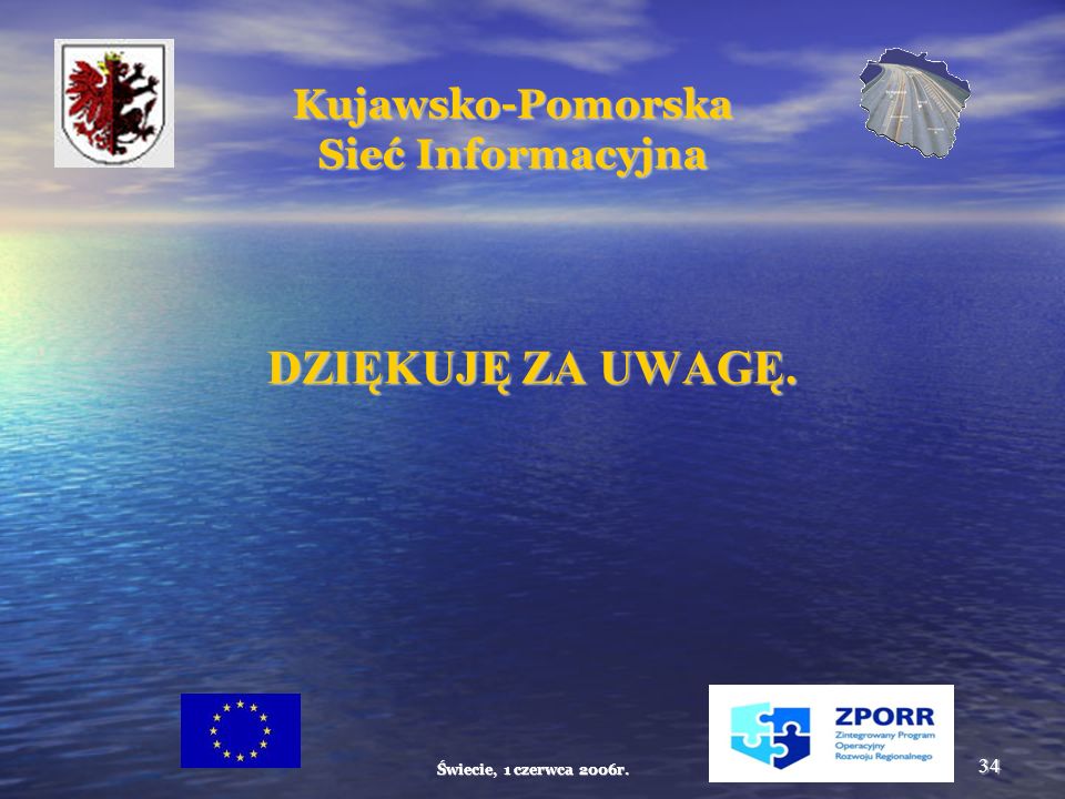Świecie, 1 czerwca 2006r. 34 Kujawsko-Pomorska Sieć Informacyjna DZIĘKUJĘ ZA UWAGĘ.