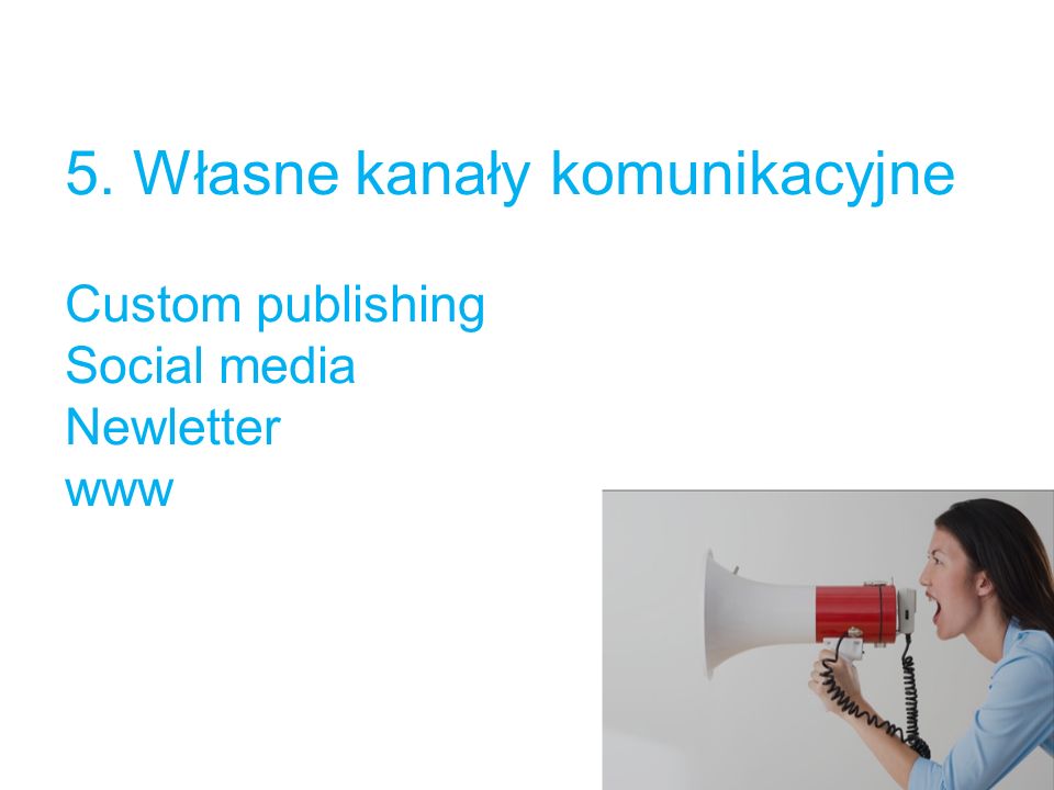 5. Własne kanały komunikacyjne Custom publishing Social media Newletter www