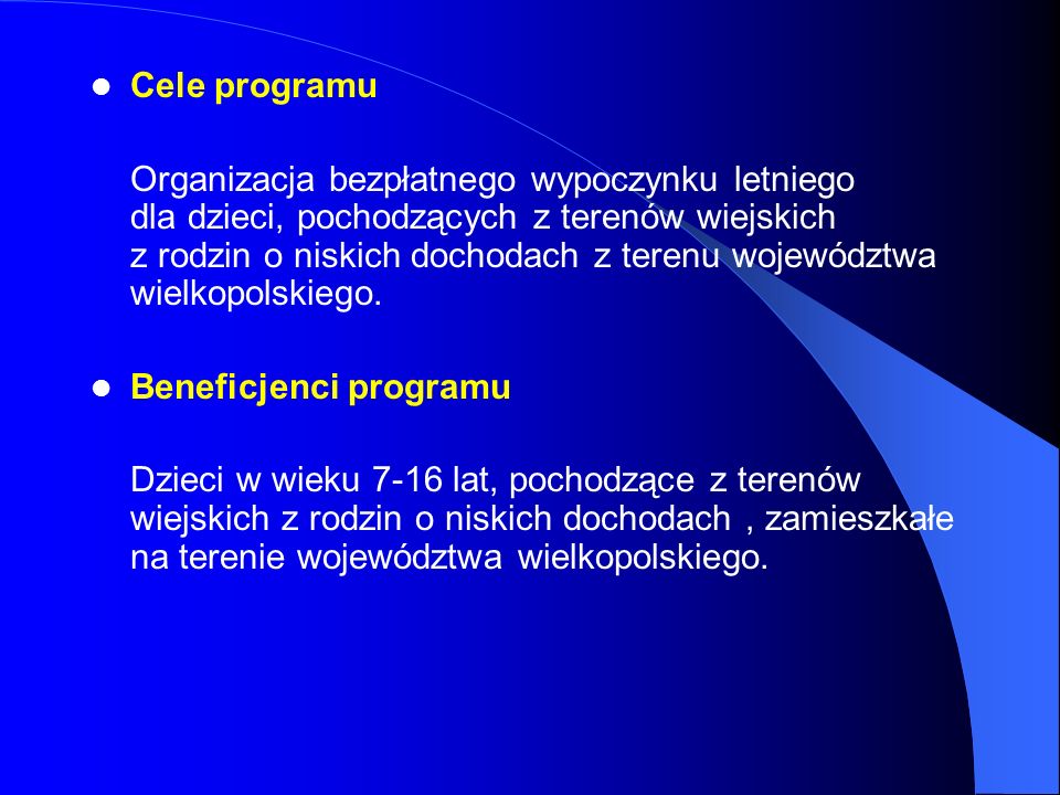 Cele programu Organizacja bezpłatnego wypoczynku letniego dla dzieci, pochodzących z terenów wiejskich z rodzin o niskich dochodach z terenu województwa wielkopolskiego.