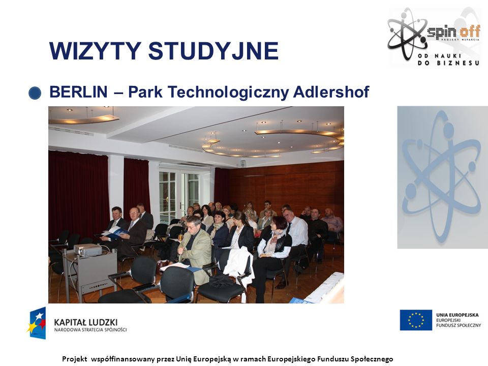 Projekt współfinansowany przez Unię Europejską w ramach Europejskiego Funduszu Społecznego WIZYTY STUDYJNE BERLIN – Park Technologiczny Adlershof
