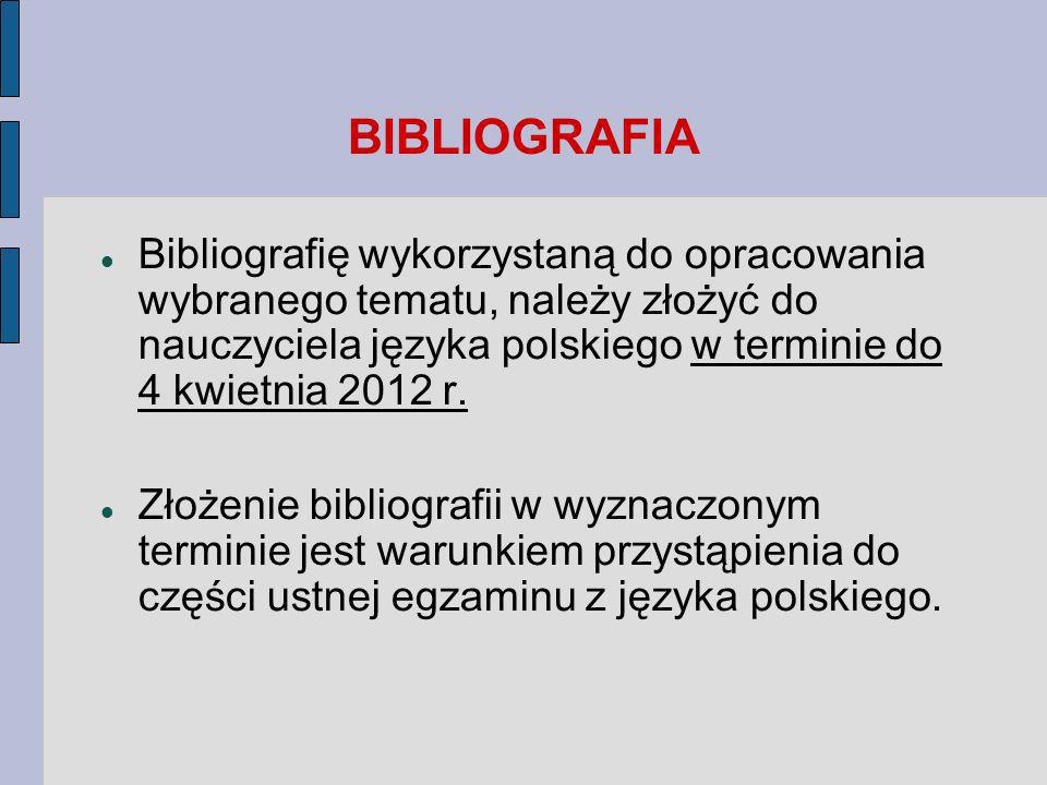 BIBLIOGRAFIA Bibliografię wykorzystaną do opracowania wybranego tematu, należy złożyć do nauczyciela języka polskiego w terminie do 4 kwietnia 2012 r.
