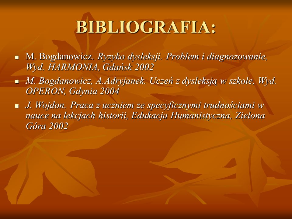 BIBLIOGRAFIA: M. Bogdanowicz. Ryzyko dysleksji. Problem i diagnozowanie, Wyd.