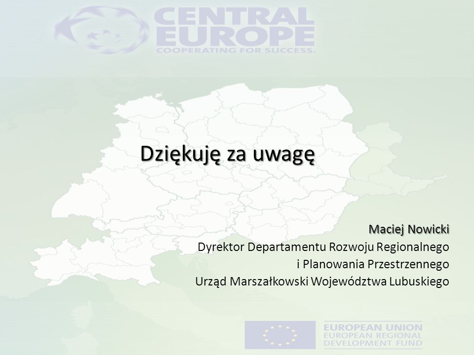 Dziękuję za uwagę Maciej Nowicki Dyrektor Departamentu Rozwoju Regionalnego i Planowania Przestrzennego Urząd Marszałkowski Województwa Lubuskiego