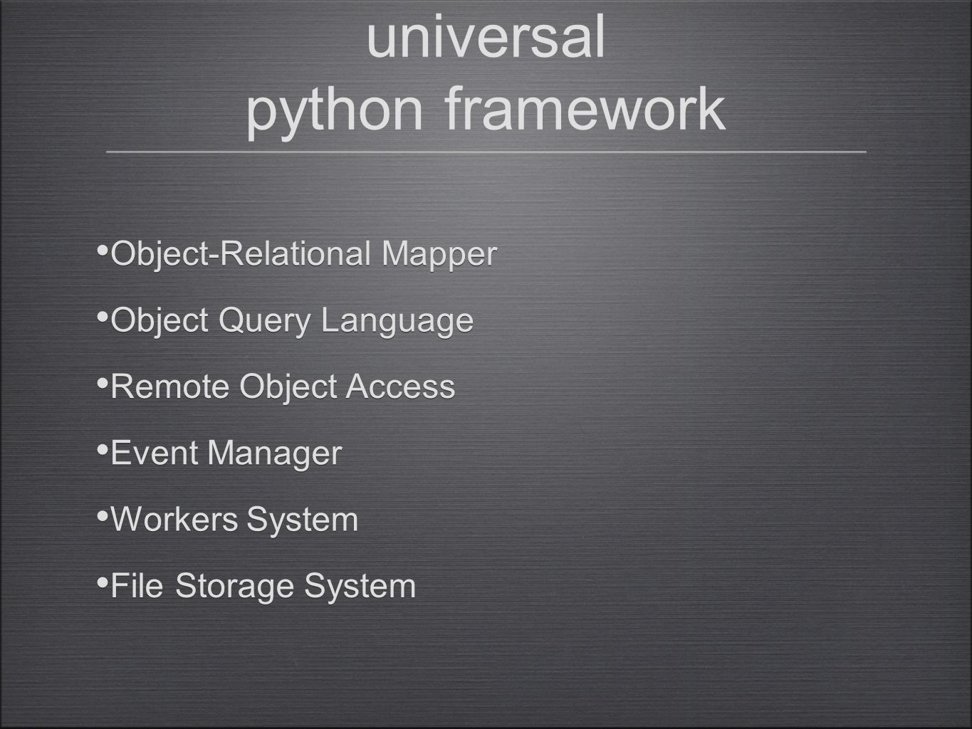 universal python framework Workers System Event Manager Remote Object Access Object Query Language Object-Relational Mapper File Storage System