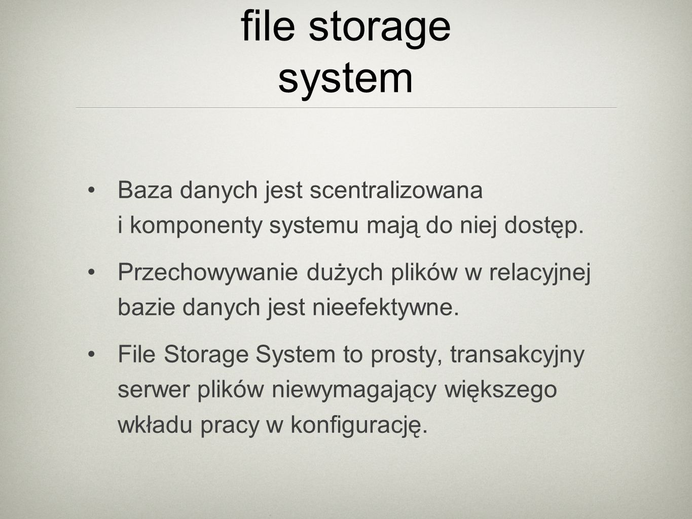file storage system Baza danych jest scentralizowana i komponenty systemu mają do niej dostęp.