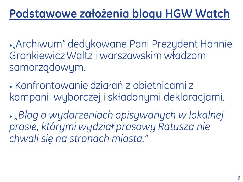2 Podstawowe założenia blogu HGW Watch Archiwum dedykowane Pani Prezydent Hannie Gronkiewicz Waltz i warszawskim władzom samorządowym.