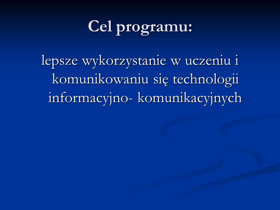 Cel programu: lepsze wykorzystanie w uczeniu i komunikowaniu się technologii informacyjno- komunikacyjnych