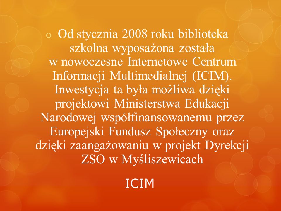 ICIM Od stycznia 2008 roku biblioteka szkolna wyposażona została w nowoczesne Internetowe Centrum Informacji Multimedialnej (ICIM).
