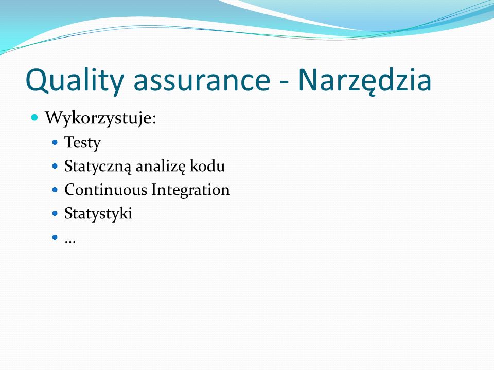Quality assurance - Narzędzia Wykorzystuje: Testy Statyczną analizę kodu Continuous Integration Statystyki …