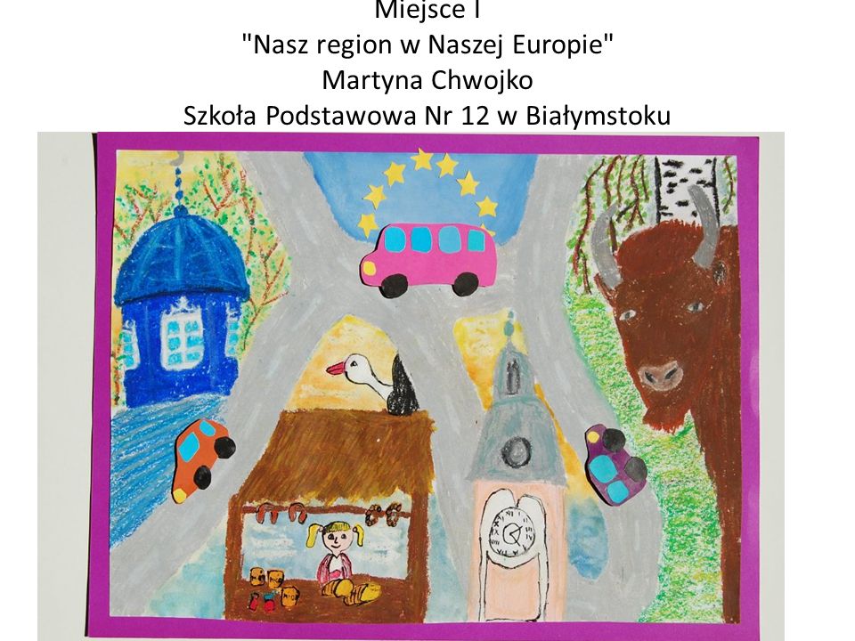 Miejsce I Nasz region w Naszej Europie Martyna Chwojko Szkoła Podstawowa Nr 12 w Białymstoku