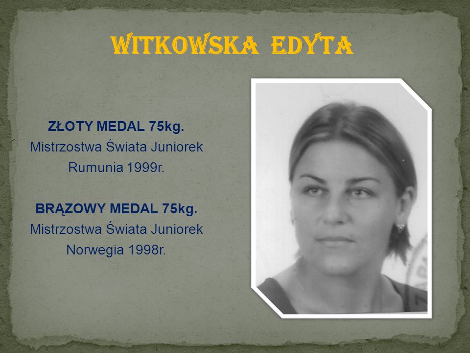ZŁOTY MEDAL 75kg. Mistrzostwa Świata Juniorek Rumunia 1999r.