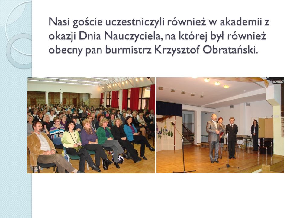 Nasi goście uczestniczyli również w akademii z okazji Dnia Nauczyciela, na której był również obecny pan burmistrz Krzysztof Obratański.