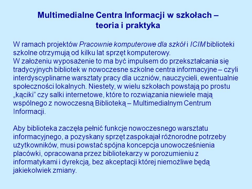 Multimedialne Centra Informacji w szkołach – teoria i praktyka W ramach projektów Pracownie komputerowe dla szkół i ICIM biblioteki szkolne otrzymują od kilku lat sprzęt komputerowy.
