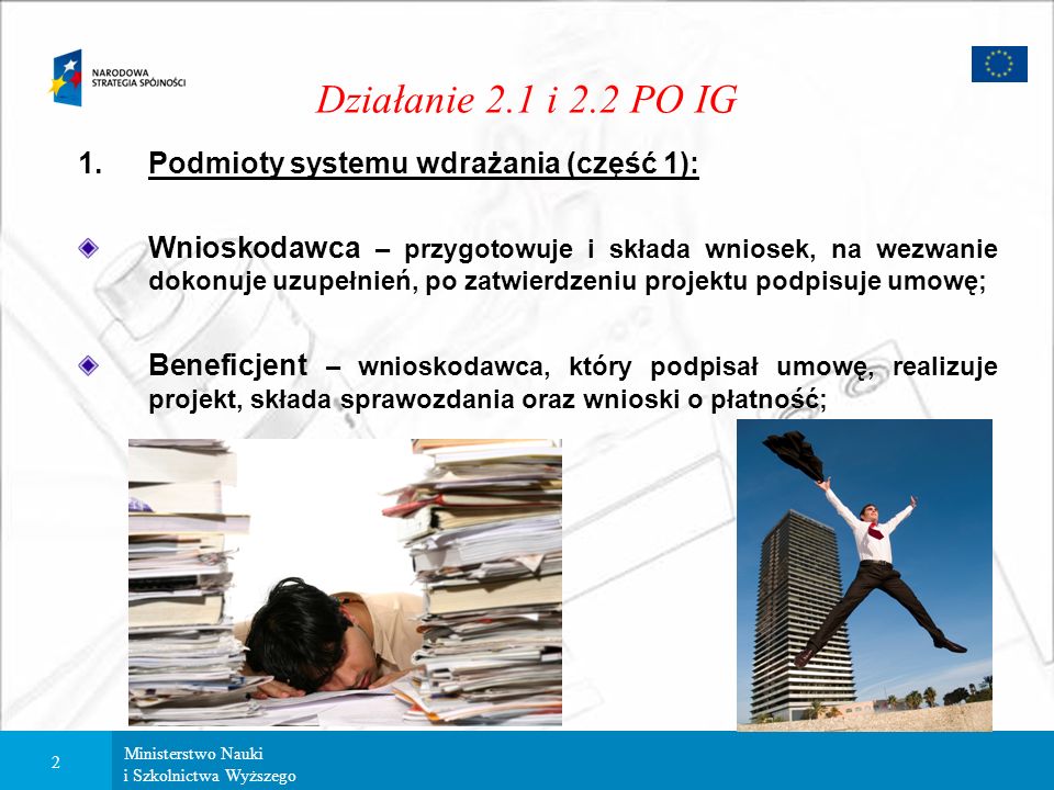 Ministerstwo Nauki i Szkolnictwa Wyższego 1 Działanie 2.1 i 2.2 PO IG System wdrażania działań: 1.Podmioty systemu wdrażania; 2.Dokumenty; 3.