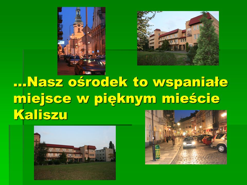 …Nasz ośrodek to wspaniałe miejsce w pięknym mieście Kaliszu