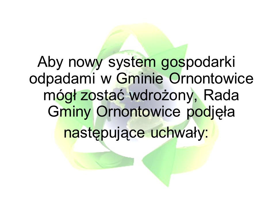 Aby nowy system gospodarki odpadami w Gminie Ornontowice mógł zostać wdrożony, Rada Gminy Ornontowice podjęła następujące uchwały: