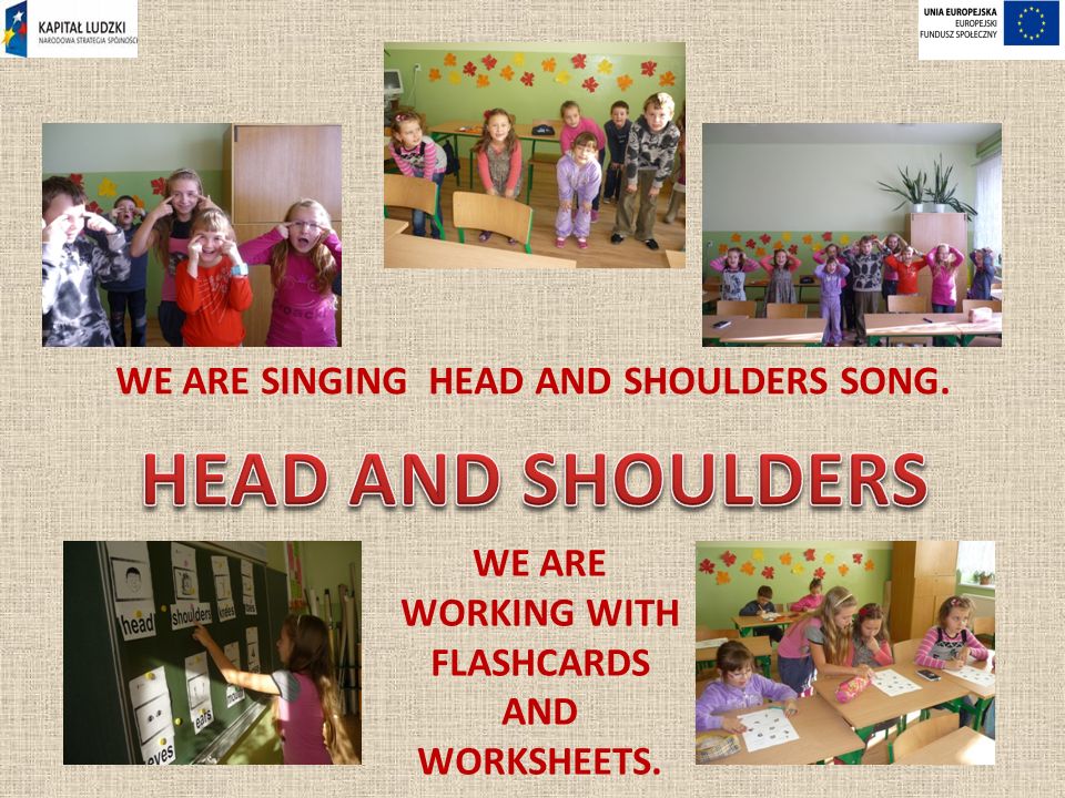 WE ARE SINGING HEAD AND SHOULDERS SONG. WE ARE WORKING WITH FLASHCARDS AND WORKSHEETS.