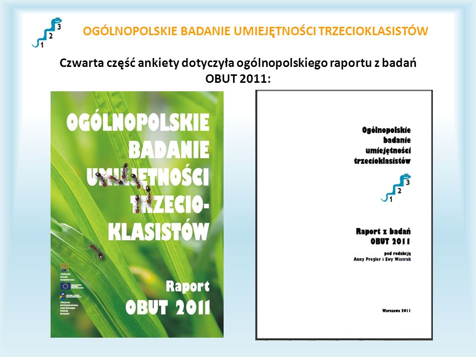 OGÓLNOPOLSKIE BADANIE UMIEJĘTNOŚCI TRZECIOKLASISTÓW Czwarta część ankiety dotyczyła ogólnopolskiego raportu z badań OBUT 2011: