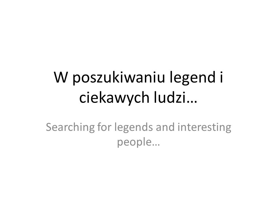 W poszukiwaniu legend i ciekawych ludzi… Searching for legends and interesting people…