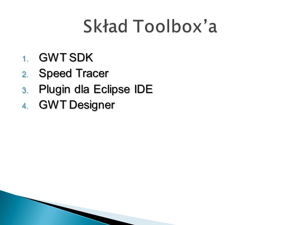 1. GWT SDK 2. Speed Tracer 3. Plugin dla Eclipse IDE 4. GWT Designer