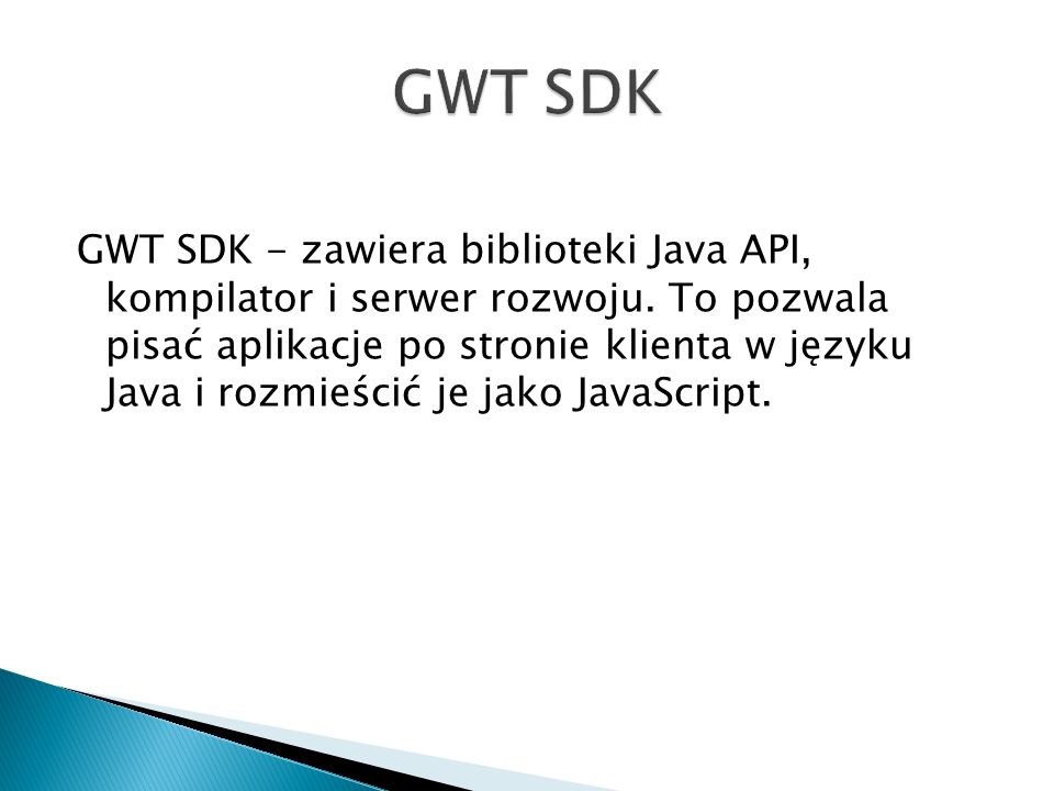 GWT SDK - zawiera biblioteki Java API, kompilator i serwer rozwoju.