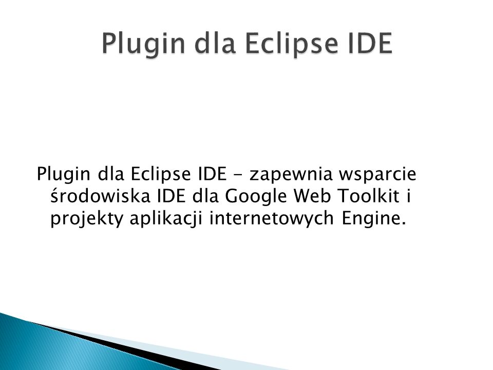 Plugin dla Eclipse IDE - zapewnia wsparcie środowiska IDE dla Google Web Toolkit i projekty aplikacji internetowych Engine.